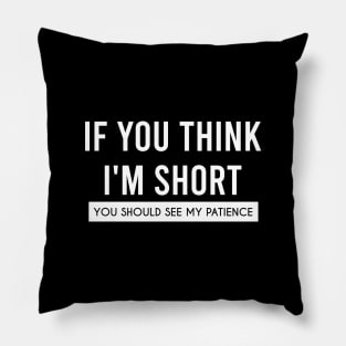 If You think I'm Short, You Should See My Patience Pillow