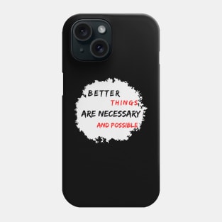 Better Things Are Necessary And Possible Phone Case