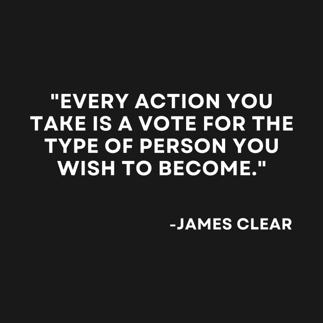 Every action you take is a vote for the type of person Atomic Habits James Clear by ReflectionEternal