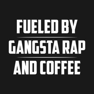 Fueld by gangsta Rap and Coffee T-Shirt