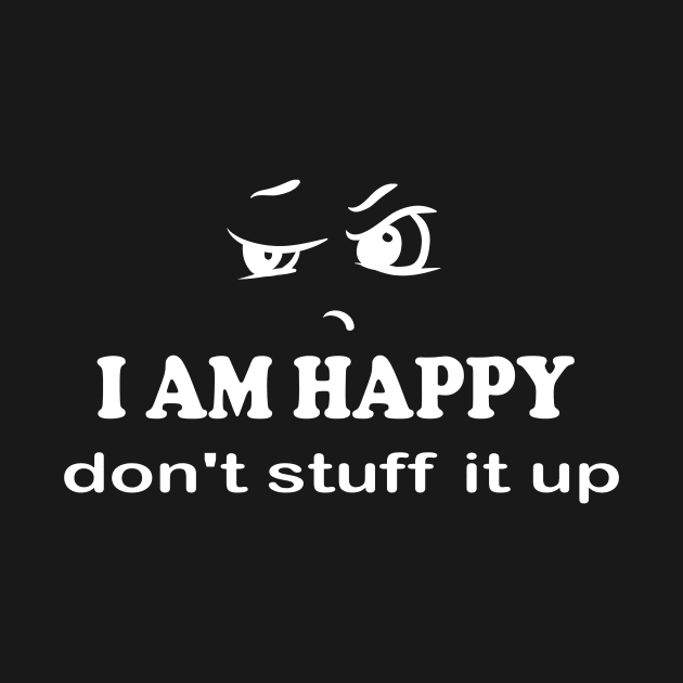 I am happy don't stuff it up by pickledpossums