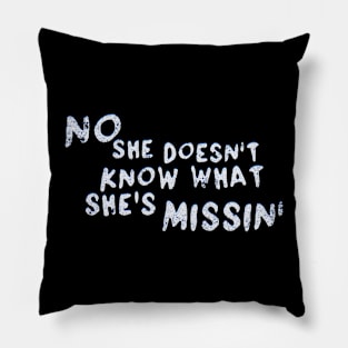 No She Doesn't Know What She's Missin' Pillow