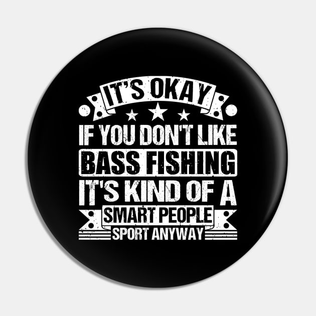 Bass Fishing Lover It's Okay If You Don't Like Bass Fishing It's
