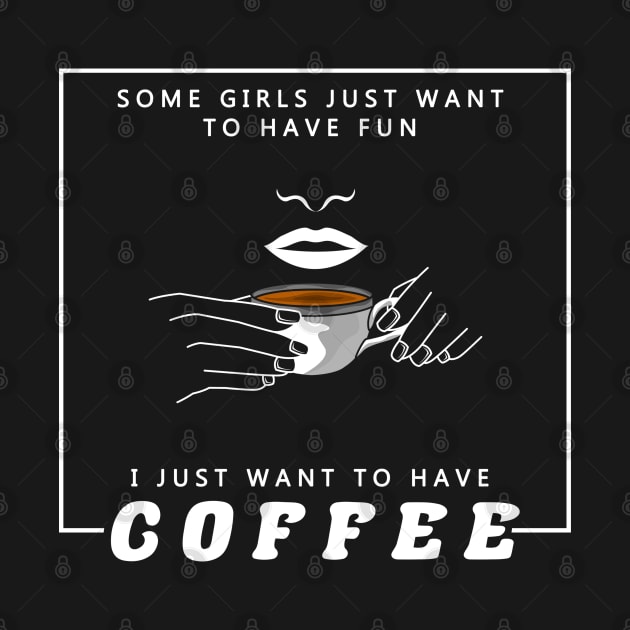 Some girls just want to have fun. I just want to have coffee by Markus Schnabel