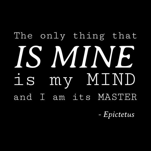 Stoic Quote – the Only Thing That Is Mine Is My Mind and I Am It’s Master – Epictetus by Autonomy Prints