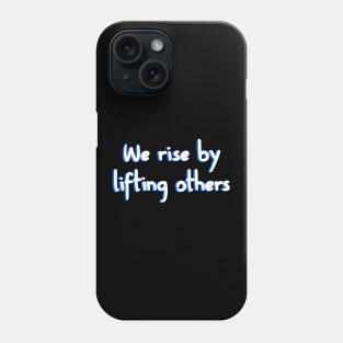 We rise by lifting others Phone Case