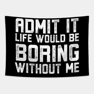 Admit It Life Would Be Boring Without Me Tapestry