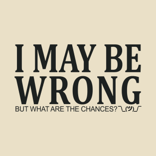 I May Be Wrong T-Shirt