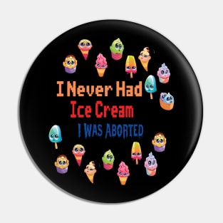 I Never Had Ice Cream I Was Aborted Pin