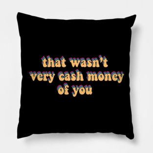 that wasn’t very cash money of you Pillow