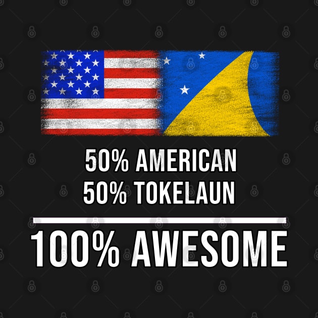 50% American 50% Tokelaun 100% Awesome - Gift for Tokelaun Heritage From Tokelau by Country Flags