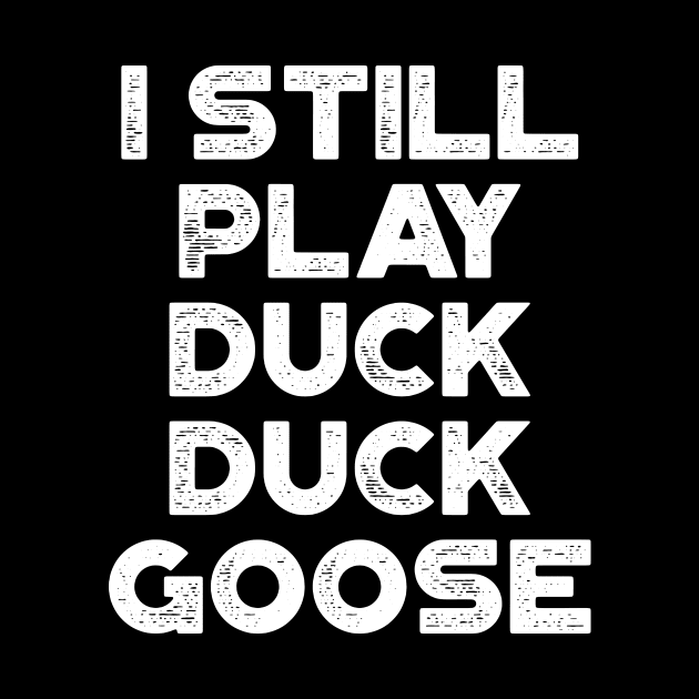 I Still Play Duck Duck Goose White Funny by truffela