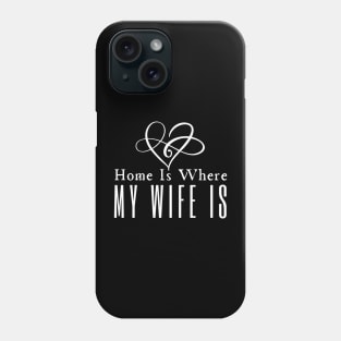 Home Is Where My Wife Is Phone Case