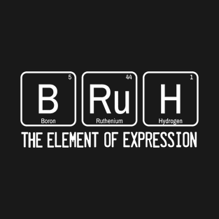 Bruh The Element of Expression, Bruh Shirt, Bruh Tshirt, Bruh Father Mom , Bruh Brother, Sarcastic Bruh, Periodic Table, Bruh Sayings, Bruh T-Shirt