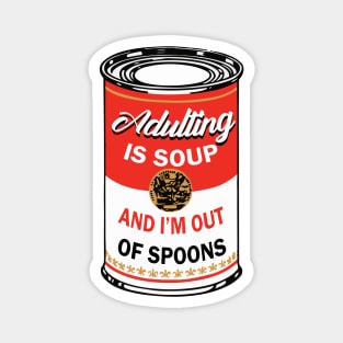 adulting is soup and i'm out of spoons Magnet