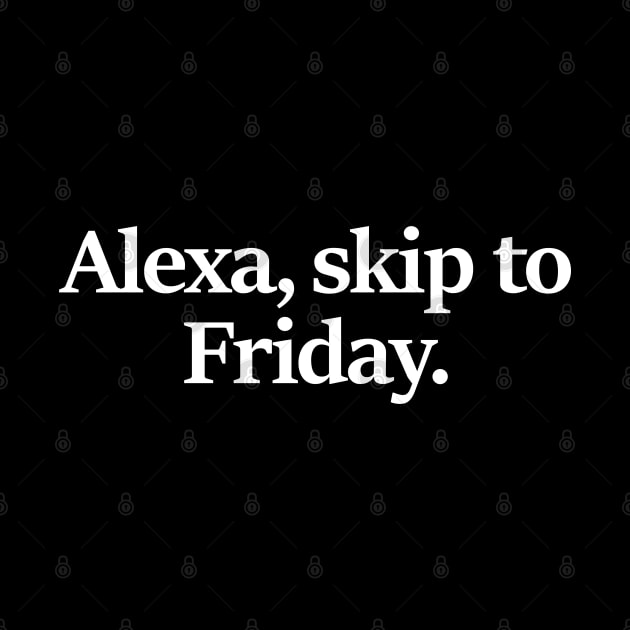 Alexa Skip To Friday by TextTees