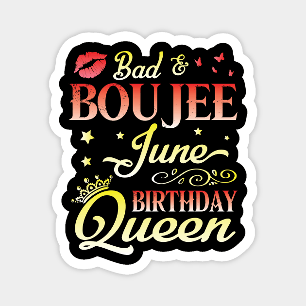 Bad And Boujee June Birthday Queen Happy Birthday To Me Nana Mom Aunt Sister Cousin Wife Daughter Magnet by bakhanh123