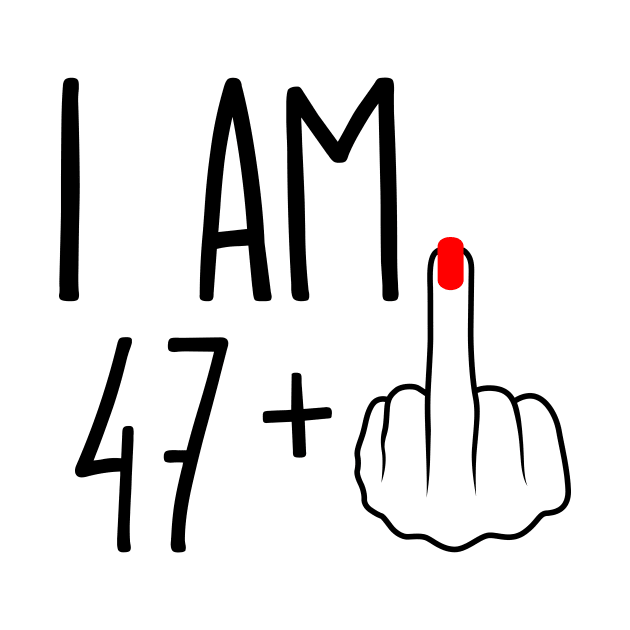 I Am 47 Plus 1 Middle Finger For A 48th Birthday by ErikBowmanDesigns
