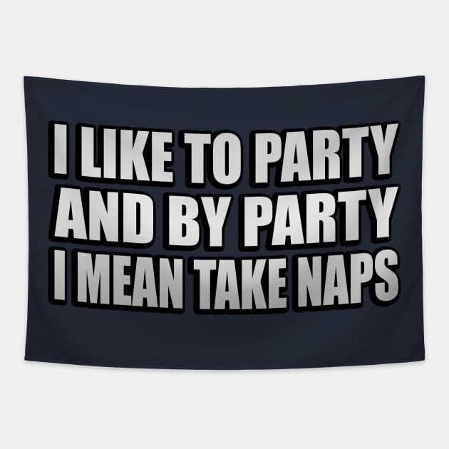 I Like to Party and By Party I Mean Take Naps Tapestry by It'sMyTime