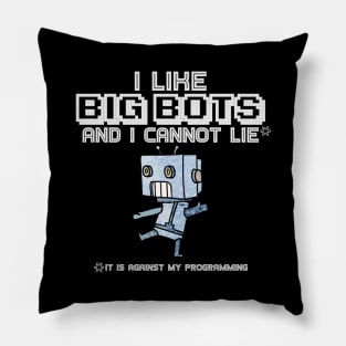 I Like Big Bots and I Cannot Lie (It is Against My Programming) Pillow