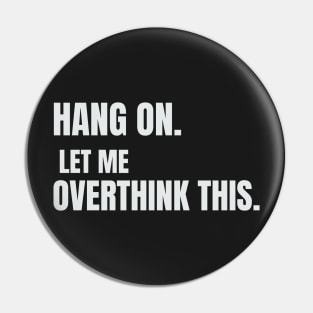 Hang on. Let me overthink this. Pin