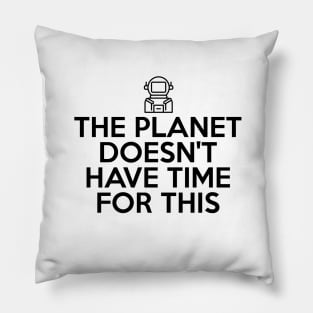 The Planet Doesn't Have Time For This Pillow