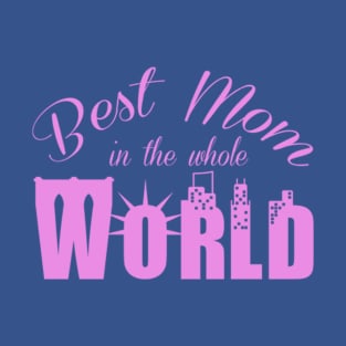 Best mom in the whole world! T-Shirt