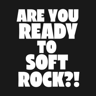 Are You Ready to Soft Rock? T-Shirt