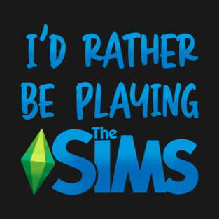 I’d Rather Be Playing The Sims T-Shirt