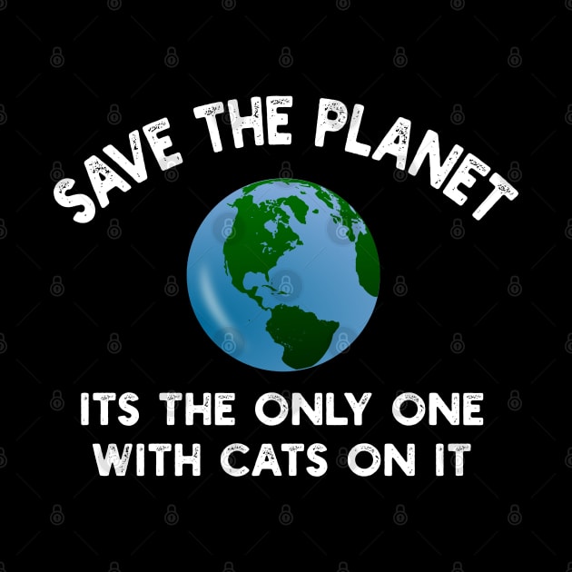 Save The Planet Its The Only One With Cats On It by YouthfulGeezer