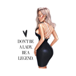 Don’t Be A Lady. Be A Legend. T-Shirt