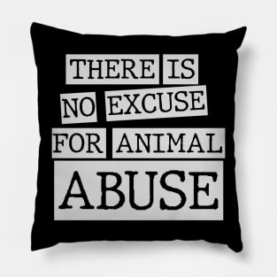 there is no excuse for animal abuse Pillow