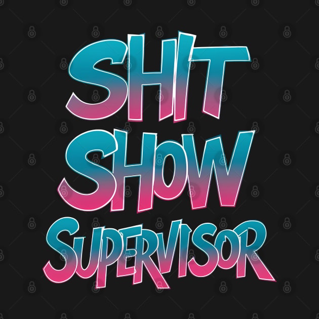 Shit Show Supervisor Funny Graffiti Style by ARTSYVIBES111