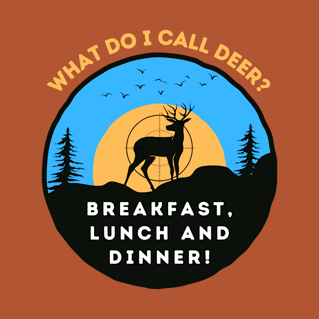 Hunting Humor: What Do I Call Deer? Breakfast, Lunch and Dinner! by MagpieMoonUSA