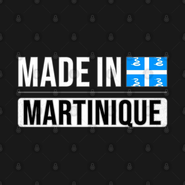 Made In Martinique - Gift for Martiniquais With Roots From Martinique by Country Flags