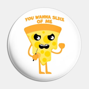 You wanna slice of me Pin