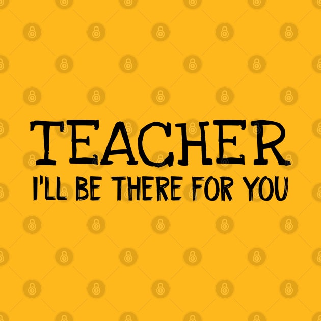 Teacher I'll be there for you by TIHONA