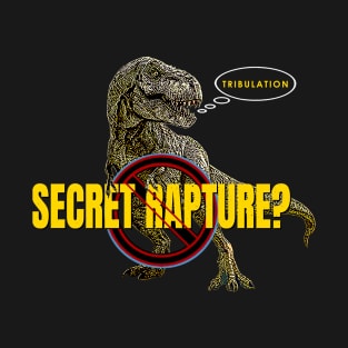 No Secret Rapture T-rex of Tribulation First T-Shirt