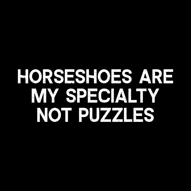 Horseshoes Are My Specialty, Not Puzzles by trendynoize