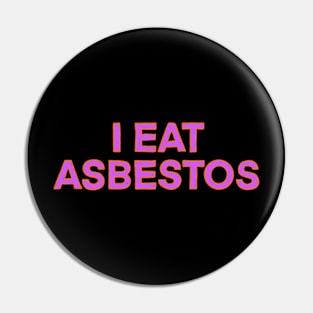 I eat asbestos Pin