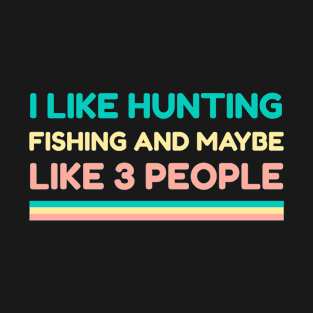 I Like Hunting Fishing And Maybe Like 3 People T-Shirt