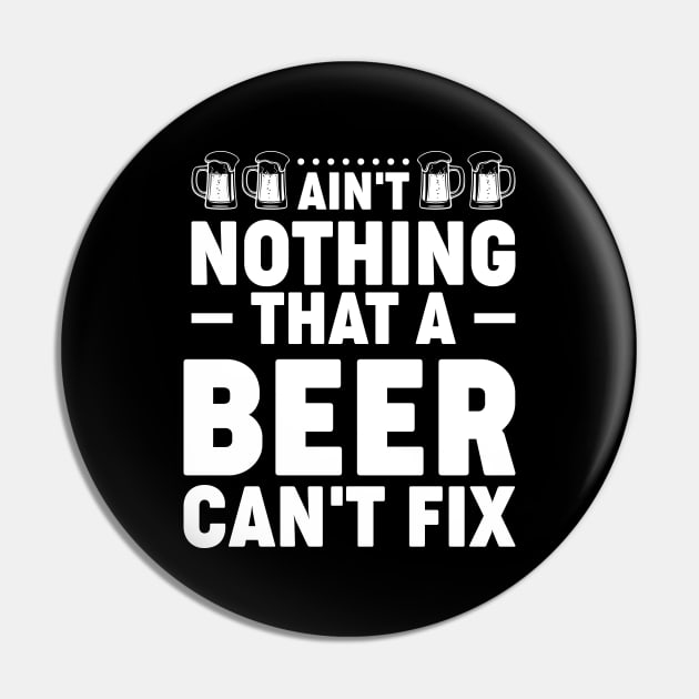 Ain't nothing that a beer can't fix - Funny Hilarious Meme Satire Simple Black and White Beer Lover Gifts Presents Quotes Sayings Pin by Arish Van Designs