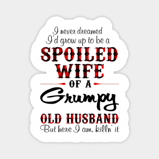 Never Dreamed To Be A Spoiled Wife Of Grumpy Husband Magnet