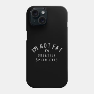 I'm not Fat. I'm Oblately Spherical Phone Case