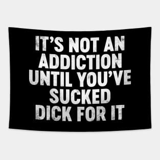 It's Not An Addiction Until You've Sucked Dick For It Funny Tapestry