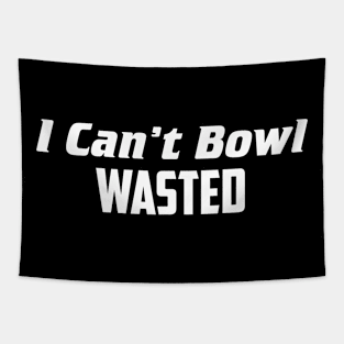 I can't bowl wasted Tapestry