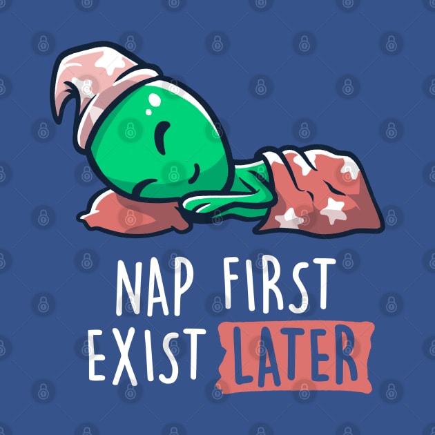 Nap First Exist Later - Funny Lazy Alien Space Gift by eduely