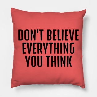 Don't believe everything you think funny psychology quote Pillow