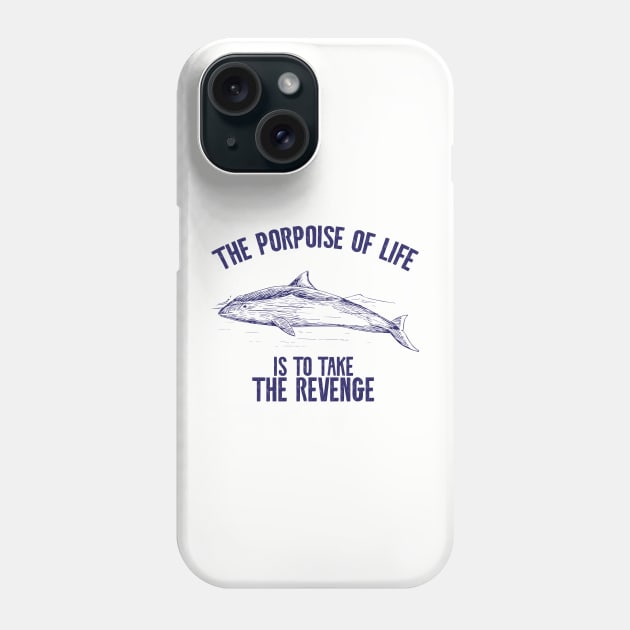 The porpoise of life is to take revenge Phone Case by Shirts That Bangs