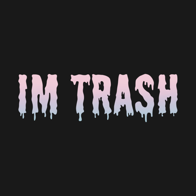 I M Trash Trash T Shirt Teepublic